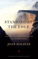 Standing at the Edge: Finding Freedom Where Fear and Courage Meet di Joan Halifax edito da FLATIRON BOOKS