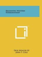 Beginning Western Horsemanship di Dick Spencer edito da Literary Licensing, LLC