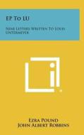 Ep to Lu: Nine Letters Written to Louis Untermeyer di Ezra Pound edito da Literary Licensing, LLC