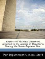 Reports Of Military Observers Attached To The Armies In Manchuria During The Russo-japanese War, Part Ii edito da Bibliogov