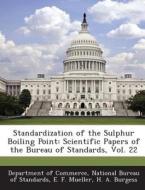 Standardization Of The Sulphur Boiling Point di E F Mueller, H a Burgess edito da Bibliogov