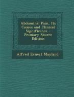 Abdominal Pain, Its Causes and Clinical Significance di Alfred Ernest Maylard edito da Nabu Press