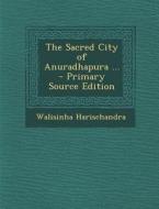 Sacred City of Anuradhapura ... di Walisinha Harischandra edito da Nabu Press