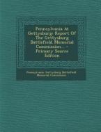 Pennsylvania at Gettysburg: Report of the Gettysburg Battlefield Memorial Commission... edito da Nabu Press