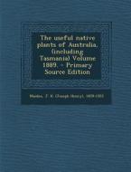 The Useful Native Plants of Australia, (Including Tasmania) Volume 1889. - Primary Source Edition edito da Nabu Press