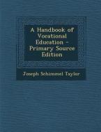 A Handbook of Vocational Education di Joseph Schimmel Taylor edito da Nabu Press