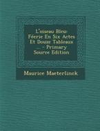 L'Oiseau Bleu: Feerie En Six Actes Et Douze Tableaux ... - Primary Source Edition di Maurice Maeterlinck edito da Nabu Press