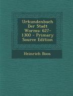 Urkundenbuch Der Stadt Worms: 627-1300 - Primary Source Edition di Heinrich Boos edito da Nabu Press