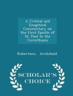 A Critical And Exegetical Commentary On The First Epistle Of St. Paul To The Corinthians - Scholar's Choice Edition di Robertson Archibald edito da Scholar's Choice