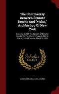 The Controversy Between Senator Brooks And +john, Archbishop Of New York di Erastus Brooks, Professor John Hughes edito da Andesite Press