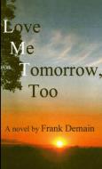 Love Me Tomorrow, Too di Frank Demain edito da Lulu.com