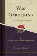 War Gardening di National War Garden Commission edito da Forgotten Books