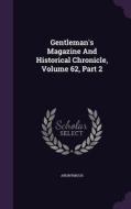 Gentleman's Magazine And Historical Chronicle, Volume 62, Part 2 di Anonymous edito da Palala Press