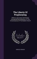 The Liberty Of Prophesying di Hensley Henson edito da Palala Press