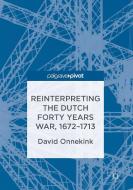 Reinterpreting the Dutch Forty Years War, 1672-1713 di David Onnekink edito da Palgrave Macmillan