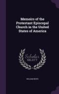 Memoirs Of The Protestant Episcopal Church In The United States Of America di William White edito da Palala Press