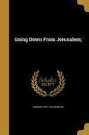GOING DOWN FROM JERUSALEM di Norman 1871-1916 Duncan edito da WENTWORTH PR