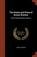 The Poems and Prose of Ernest Dowson: With a Memoir by Arthur Symons di Ernest Dowson edito da CHIZINE PUBN