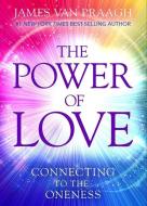 The Power of Love: Connecting to the Oneness di James Van Praagh edito da HAY HOUSE