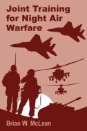 Joint Training for Night Air Warfare di Brian W McLean edito da University Press of the Pacific