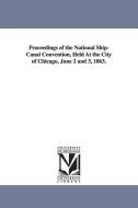 Proceedings of the National Ship-Canal Convention, Held at the City of Chicago, June 2 and 3, 1863. di None edito da UNIV OF MICHIGAN PR