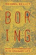 Boring: Finding an Extraordinary God in an Ordinary Life di Michael Kelley edito da B&H PUB GROUP