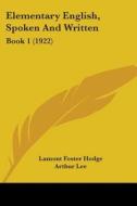 Elementary English, Spoken and Written: Book 1 (1922) di Lamont Foster Hodge, Arthur Lee edito da Kessinger Publishing