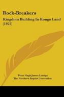 Rock-Breakers: Kingdom Building in Kongo Land (1922) di Peter Hugh James Lerrigo edito da Kessinger Publishing