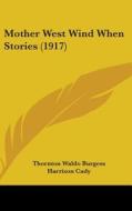 Mother West Wind When Stories (1917) di Thornton Waldo Burgess edito da Kessinger Publishing