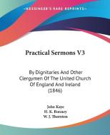 Practical Sermons V3 di John Kaye, H. K. Bonney, W. J. Thornton edito da Kessinger Publishing Co