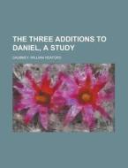 The Three Additions To Daniel, A Study di William Heaford Daubney edito da Rarebooksclub.com