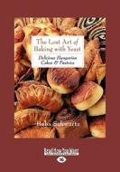 The Lost Art Of Baking With Yeast & Pastries di Baba Schwartz edito da Readhowyouwant.com Ltd