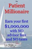 The Patient Millionaire: Earn Your First $1,000,000 with No Advisor Fees and No Taxes di Law Steeple Mba edito da Createspace