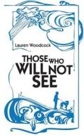 Those Who Will Not See di Lauren Woodcock edito da Createspace
