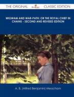 Wigwam and War-Path; Or the Royal Chief in Chains - Second and Revised Edition - The Original Classic Edition di A. B. Meacham edito da Tebbo