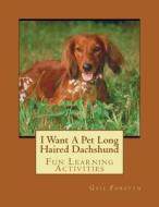I Want a Pet Long Haired Dachshund: Fun Learning Activities di Gail Forsyth edito da Createspace