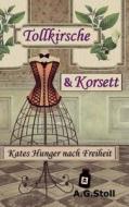 Tollkirsche Und Korsett: Kates Hunger Nach Freiheit di A. G. Stoll edito da Createspace