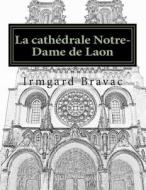 La Cathedrale Notre-Dame de Laon: Photos Commentees di Irmgard Bravac edito da Createspace