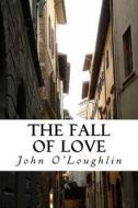 The Fall of Love: Literary Essays di John James O'Loughlin edito da Createspace
