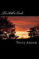 To Kill a Cook di Terry Anson edito da Createspace