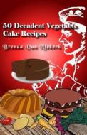 50 Decadent Vegetable Cake Recipes di Brenda Van Niekerk edito da Createspace