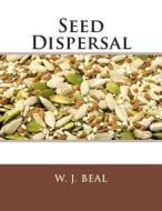 Seed Dispersal di W. J. Beal edito da Createspace