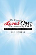 Our Deceased Loved Ones Communicating with Us di Ted Baxter edito da Xlibris