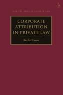 Corporate Attribution In Private Law di Rachel Leow edito da Bloomsbury Publishing PLC