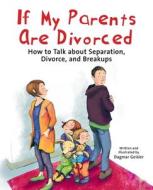If My Parents Are Divorced: How to Talk about Separation, Divorce, and Breakups di Dagmar Geisler edito da SKY PONY PR