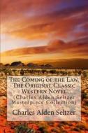 The Coming of the Law, the Original Classic Western Novel: (Charles Alden Seltzer Masterpiece Collection) di Charles Alden Seltzer edito da Createspace