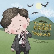 When Thomas Edison Fed Someone Worms di Mark Andrew Weakland edito da PICTURE WINDOW BOOKS