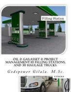 Oil & Gas;asset & Project Management: 10 Filling Stations, and 30 Haulage Trucks.: Africa - Abuja: Build Station & Buy Used Trucks Gbp120.3million Pro di M. Sc Godspower Gilala edito da Createspace