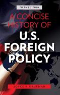 A Concise History Of U.S. Foreign Policy di Joyce P. Kaufman edito da Rowman & Littlefield