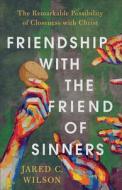 Friendship with the Friend of Sinners: The Remarkable Possibility of Closeness with Christ di Jared C. Wilson edito da BAKER BOOKS